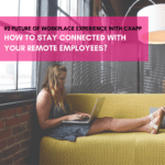 How To Stay Connected With Your Work-From-Home Employees: Interview With CXApp