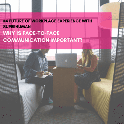 Why Is Face-To-Face Communication Important? Talking The Future Of Workplace Experience With Superhuman