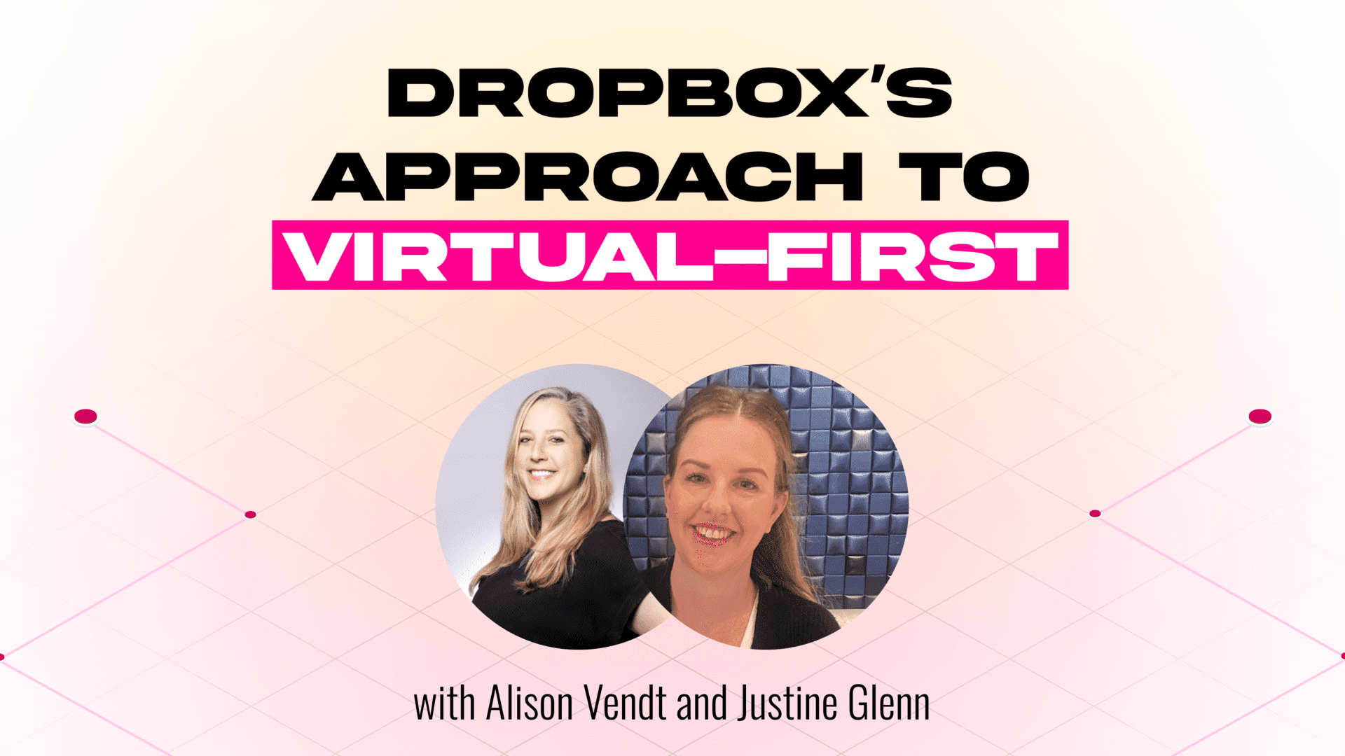 Read Dropbox's approach to Virtual First with Alison Vendt and Justine Glenn.