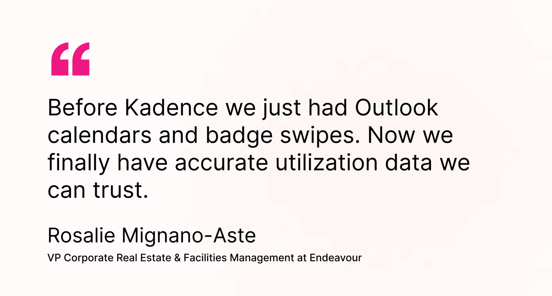 Customer Quote from VP of Corporate Real Estate and Facilities Management at Endeavour.